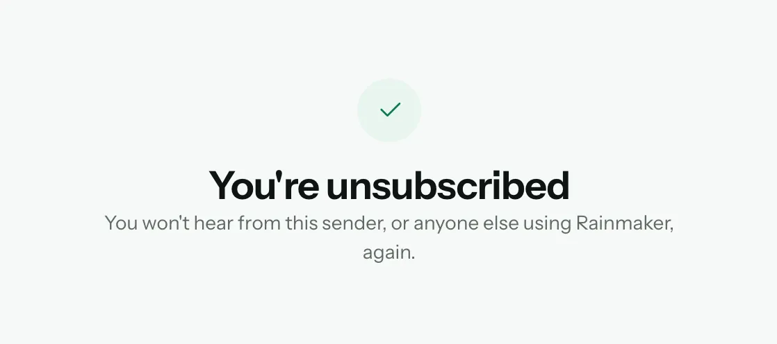 The opt-out page: You're unsubscribed. You won't hear from this sender, or anyone else using Rainmaker, again.